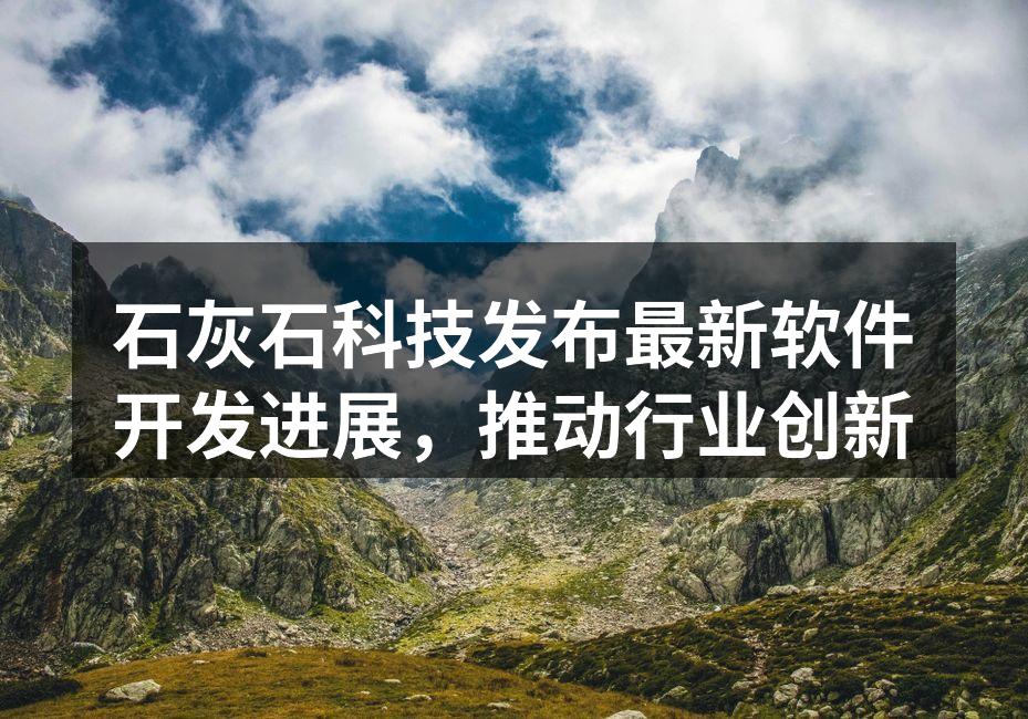 石灰石科技发布最新软件开发进展，推动行业